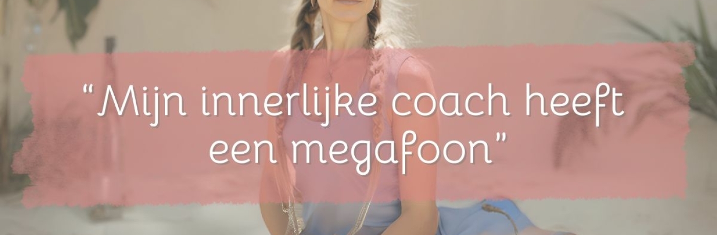 Mijn innerlijke coach heeft een megafoon