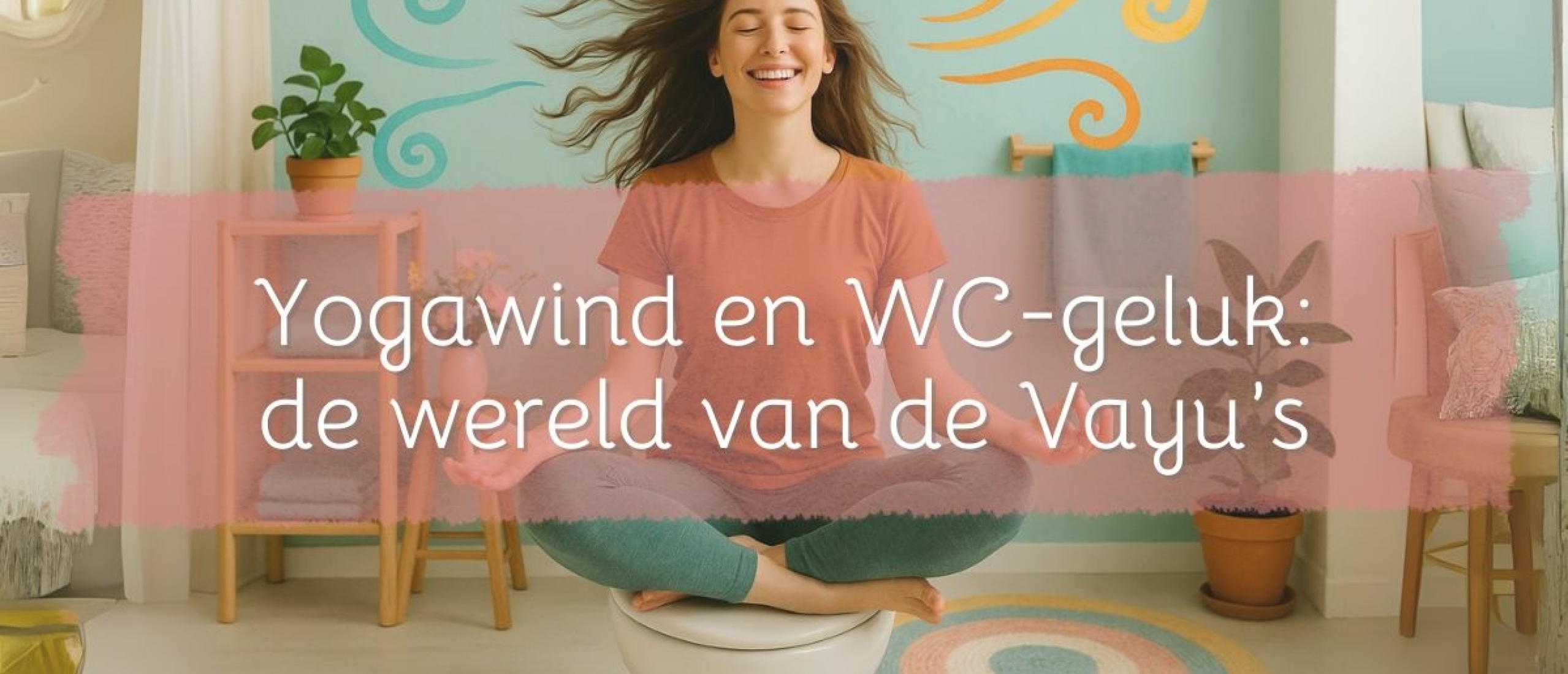 Yogawind en wc-geluk: welkom in de wereld van de Vayu's